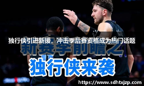 独行侠引进新援，冲击季后赛资格成为热门话题
