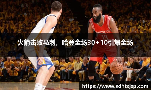 火箭击败马刺，哈登全场30+10引爆全场