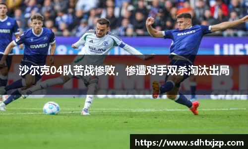 沙尔克04队苦战惨败，惨遭对手双杀淘汰出局
