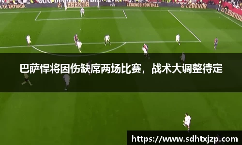 巴萨悍将因伤缺席两场比赛，战术大调整待定