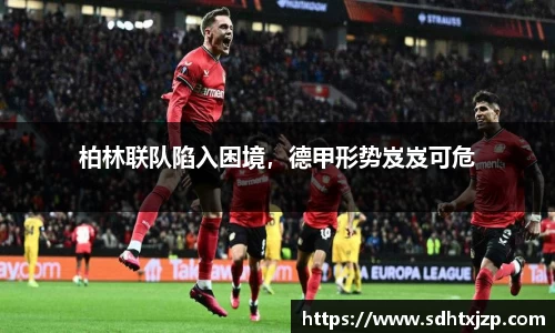 柏林联队陷入困境，德甲形势岌岌可危