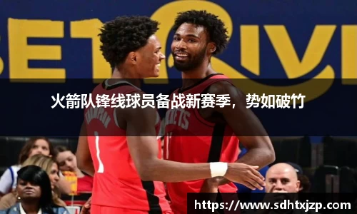 火箭队锋线球员备战新赛季，势如破竹
