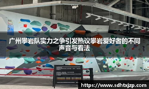 广州攀岩队实力之争引发热议攀岩爱好者的不同声音与看法
