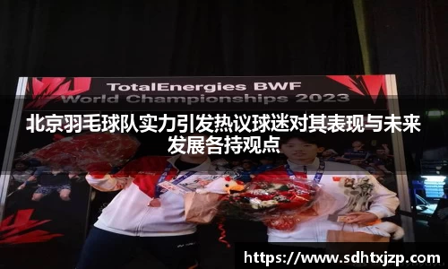 北京羽毛球队实力引发热议球迷对其表现与未来发展各持观点