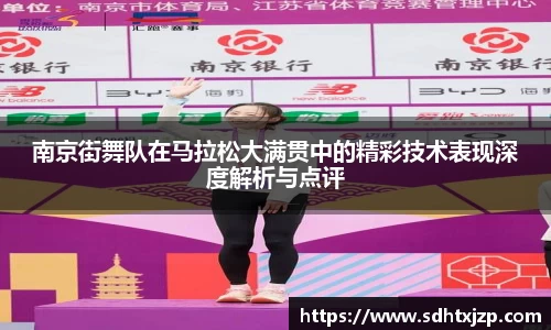 南京街舞队在马拉松大满贯中的精彩技术表现深度解析与点评