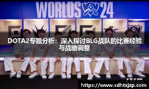 DOTA2专题分析：深入探讨BLG战队的比赛经验与战略调整