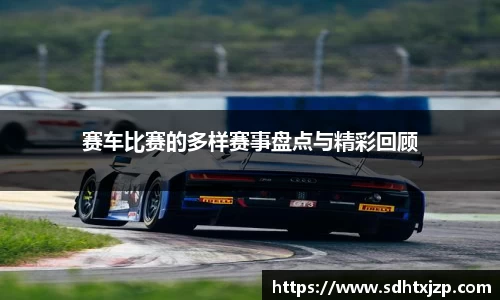 赛车比赛的多样赛事盘点与精彩回顾