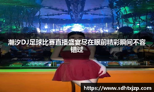 潮汐DJ足球比赛直播盛宴尽在眼前精彩瞬间不容错过