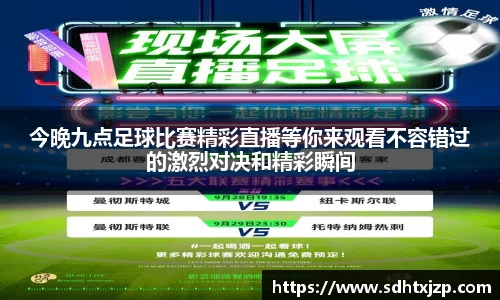 今晚九点足球比赛精彩直播等你来观看不容错过的激烈对决和精彩瞬间