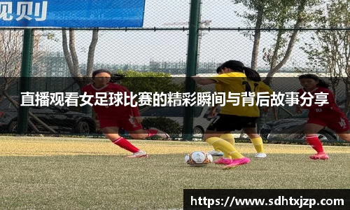 直播观看女足球比赛的精彩瞬间与背后故事分享