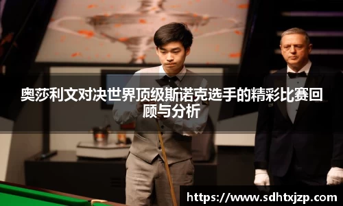 奥莎利文对决世界顶级斯诺克选手的精彩比赛回顾与分析