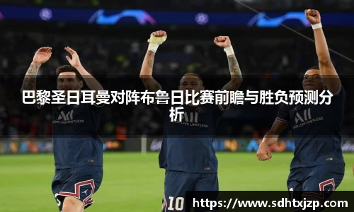 巴黎圣日耳曼对阵布鲁日比赛前瞻与胜负预测分析